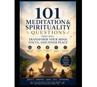 101 Meditation & Spirituality Questions: Your Practical Guide to Anxiety Relief, Mental Clarity, Mindfulness, Focus, Emotional Healing, and Inner Peace