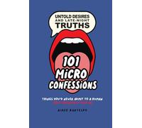 101 MICRO CONFESSIONS - Untold Desires and Late-Night Truths: Things You'd Never Admit to a Human (But Definitely Told AI)