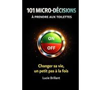 101 Micro décisions à lire aux toilettes: Changer sa vie, un petit pas à la fois