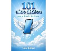 101 Micro décisions pour se détacher des écrans: Sans tout changer, sans culpabiliser