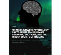 101 Mind-Blowing Psychology Facts: Understand Human Behavior, Emotions, and the Hidden Secrets of the Mind: “Understand Human Behavior, Emotions, and the Hidden Secrets of the Mind
