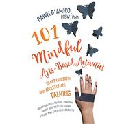 101 Mindful Arts-Based Activities to Get Children and Adolescents Talking: Working with Severe Trauma, Abuse and Neglect Using Found and Everyday Objects