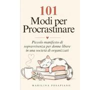 101 Modi per Procastinare: Piccolo manifesto di sopravvivenza per donne libere in una società di organizzati