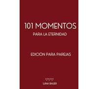 101 Momentos para la Eternidad - Edición para Parejas: Libro para parejas con 101 ideas románticas, retos divertidos y recuerdos que fortalecen el amor.