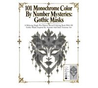 101 Monochrome Color By Number Mysteries: Gothic Masks: A Relaxing Single Pen Pattern-Reveal Coloring Book With 101 Gothic Masks Inspired By Animals And Dark Victorian Art