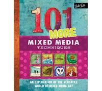 101 More Mixed Media Techniques: An exploration of the versatile world of mixed media art