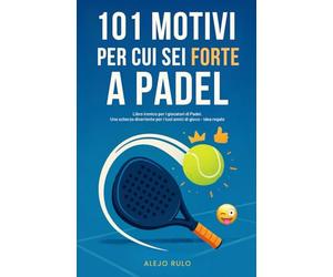 101 Motivi per cui sei forte a Padel: Libro ironico per i giocatori di Padel. Uno scherzo divertente per i tuoi amici di gioco - idea regalo
