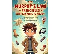 101 Murphy's Law Principles Every Kid Needs to Know: The Kid's Guide to Surviving Spilled Milk, Lost Homework, and Other Daily Disasters