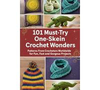 101 Must-Try One-Skein Crochet Wonders: Patterns From Crocheters Worldwide for Fun, Fast, and Gorgeous Projects
