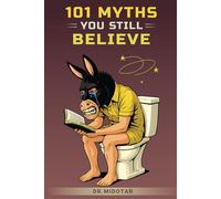 101 Myths You Still Believe: Debunking Common Myths in History, Science, Pop Culture And Everything In Between