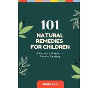 101 Natural Remedies for Children A Parent’s Guide to Gentle Healing with Herbs, Foods & Homeopathy