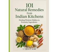 101 Natural Remedies from Indian Kitchens: Healing Wisdom Hidden in Everyday Ingredients