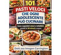 101 PASTI VELOCI CHE OGNI ADOLESCENTE PUÒ CUCINARE: Cene e spuntini veloci e infallibili pronti in 30 minuti o meno