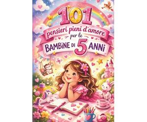 101 pensieri pieni d’amore per le bambine di 5 anni: Il regalo speciale per il 5° compleanno - pieno di forza, gioia e fiducia in sé