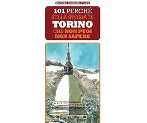 101 perché sulla storia di Torino che non puoi non sapere