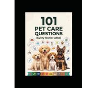 101 Pet Care Questions - Every Owner Asks