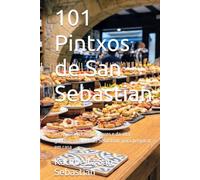 101 Pintxos de San Sebastian: As receitas reais dos bares e da alta gastronomia de San Sebastian, para preparar em casa
