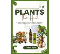 101 Plants That Heals: A Gentle Herbal Guide for Natural Remedies, Immune Support, and Everyday Wellness