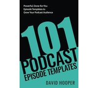 101 Podcast Episode Templates - Powerful, Done-for-You Episode Templates to Grow Your Podcast Audience