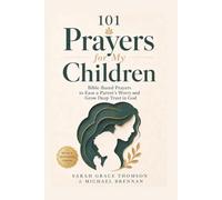101 Prayers for my Children: 101 Bible-Based Prayers to Ease a Parent’s Worry and Grow Deep Trust in God over Their Children
