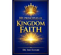 101 PRINCIPLES OF KINGDOM FAITH