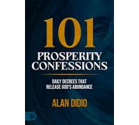 101 Prosperity Confessions: Daily Decrees that Release God’s Abundance: Daily Decrees That Release God’s Abundance