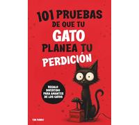 101 PRUEBAS DE QUE TU GATO PLANEA TU PERDICIÓN: Un regalo divertido para amantes de los gatos, con mucho humor y sorpresas