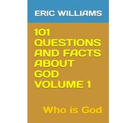 101 QUESTIONS AND FACTS ABOUT GOD VOLUME 1: Who is God