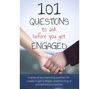 101 Questions to Ask Before You Get Engaged: A Series of Soul-Searching Questions for Couples to Gain a Deeper Understanding of Yourself and Your Partner