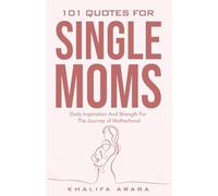 101 Quotes for Single Moms: Inspiration and Strength for Your Motherhood Journey