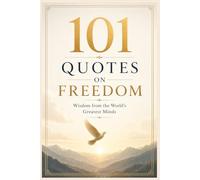 101 Quotes on Freedom: Wisdom from the World’s Greatest Minds