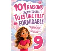 101 raisons pour lesquelles tu es une fille formidable: Situations réelles sur le courage, la force intérieure et la confiance en soi, avec des affirmations positives (9 ans)