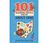 101 Random Trivia Facts About Ohio for the Most Curious Kids: Gain Mind Blowing Knowledge About One of Great States in the USA