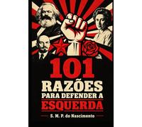 101 Razões para Defender a Esquerda: Uma análise silenciosa, profunda e definitiva sobre o cenário político atual