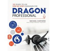 101 Ready-to-Use Step-by-Step Commands for Dragon Professional: Automate Your PC and Boost Productivity with Dragon Voice Commands