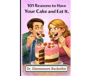 101 Reasons to Have Your Cake and Eat It: A Gag Gift Fake Book for Pranks