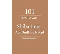 101 Reasons Why Shiba Inus Are Built Different: A Funny (But True) Lined Journal for Shiba Inu Lovers, Dog Parents, and People Who Understand the Side-Eye