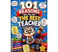 101 Reasons Why You Are The Best Teacher: A Funny Teacher Appreciation Gift from Students and Parents | The Perfect Thank You Gift for an Amazing Teacher