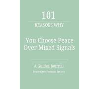 101 Reasons Why You Choose Peace Over Mixed Signals: A Guided Healing Journal for Women Who Trust Themselves and Walk Away from Mixed Signals