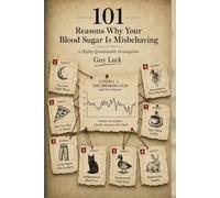 101 Reasons Why Your Blood Sugar Is Misbehaving: A Highly Questionable Investigation
