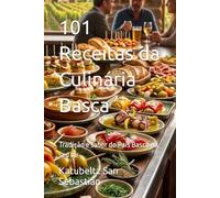 101 Receitas da Culinária Basca: Tradição e sabor do País Basco no seu lar