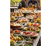 101 Receitas da Culinária Basca: Tradição e sabor do País Basco no seu lar