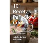 101 Recetas Para Slow Cooker: El libro definitivo de cocina de cocción lenta