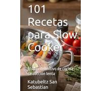 101 Recetas para Slow Cooker: El libro definitivo de cocina de cocción lenta
