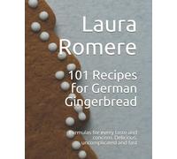 101 Recipes for German Gingerbread: Formulas for every taste and concern. Delicious, uncomplicated and fast