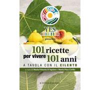 101 ricette per vivere 101 anni. A tavola con il Cilento