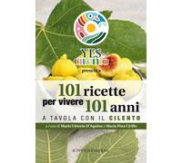 101 ricette per vivere 101 anni. A tavola con il Cilento