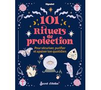 101 rituels de protection: Pour sécuriser, purifier et apaiser ton quotidien