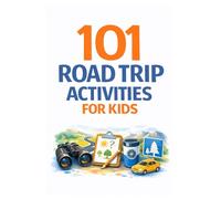 101 Road Trip Activities for Kids: Screen-Free, Easy & No-Prep Games for Long Car Rides & Family Travel