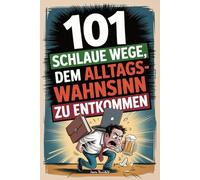 101 schlaue Wege, dem Alltagswahnsinn zu entkommen - Geschenk für Männer: Witzig, frech, gnadenlos sarkastisch - Aus der Reihe lustige Geschenke für Männer, die satirisch wehtun !